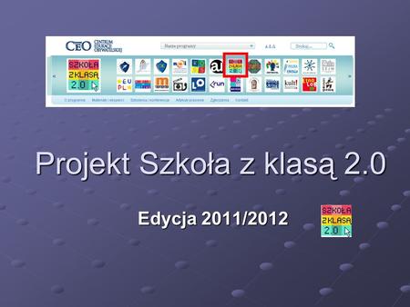 Projekt Szkoła z klasą 2.0 Edycja 2011/2012. Cele projektu Celem Programu jest promowanie wykorzystywania w nauczaniu nowoczesnych technologii informacyjno.