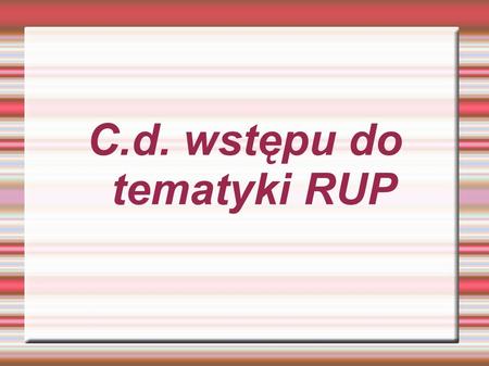 C.d. wstępu do tematyki RUP