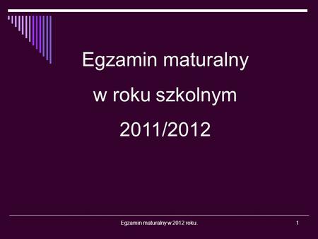 Egzamin maturalny w 2012 roku.1 Egzamin maturalny w roku szkolnym 2011/2012.