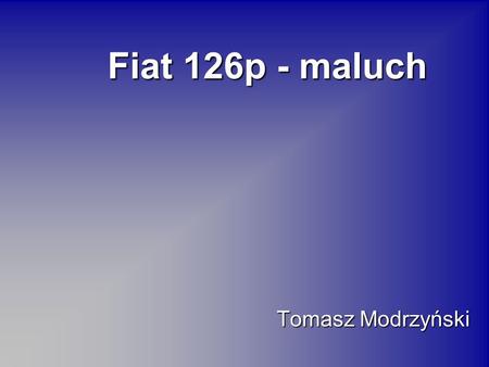 Fiat 126p - maluch Tomasz Modrzyński.
