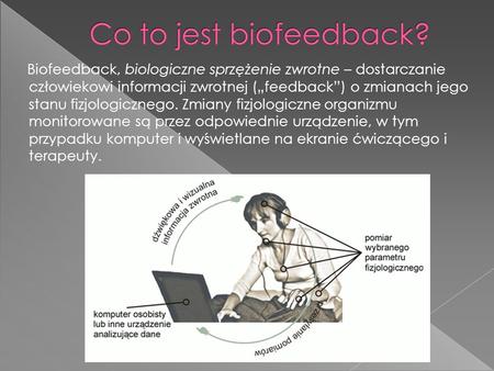 Biofeedback, biologiczne sprzężenie zwrotne – dostarczanie człowiekowi informacji zwrotnej („feedback”) o zmianach jego stanu fizjologicznego. Zmiany.
