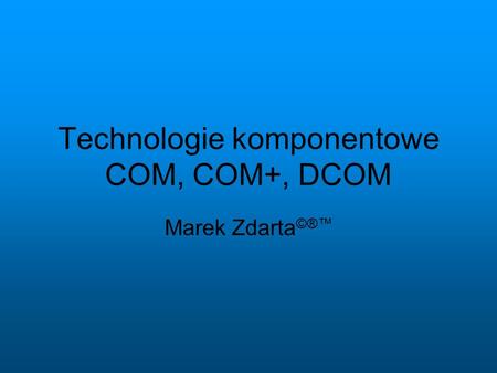 Technologie komponentowe COM, COM+, DCOM