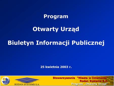 Stowarzyszenie Miasta w Internecie Rodan Systems S.A. Program Otwarty Urząd Program Otwarty Urząd Biuletyn Informacji Publicznej 25 kwietnia 2003 r.