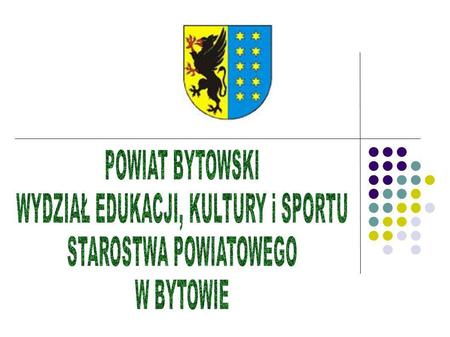 PREZENTUJE: OFERTĘ EDUKACYJNĄ SZKÓŁ PONADGIMNAZJALNYCH prowadzonych przez Powiat Bytowski na rok szkolny 2011/2012.