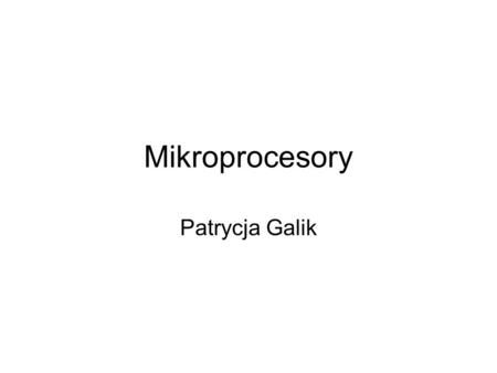 Mikroprocesory Patrycja Galik.