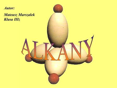 Autor: Mateusz Marszałek Klasa IIIz. Alkany nazywane są często węglowodorami nasyconymi lub parafinami. Ogólny wzór alkanów ma postać: C n H 2n+2 gdzie.