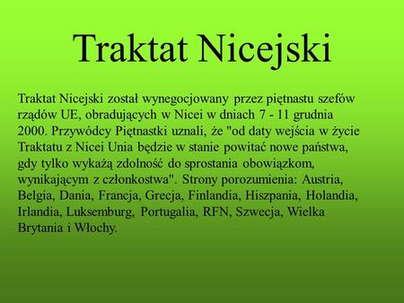Traktat Nicejski Traktat Nicejski został wynegocjowany przez piętnastu szefów rządów UE, obradujących w Nicei w dniach 7 - 11 grudnia 2000. Przywódcy Piętnastki.