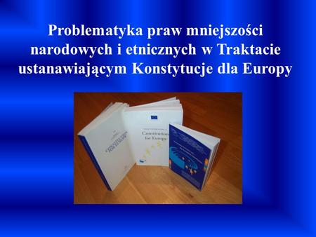 Problematyka praw mniejszości narodowych i etnicznych w Traktacie ustanawiającym Konstytucje dla Europy.