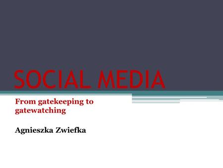 From gatekeeping to gatewatching Agnieszka Zwiefka