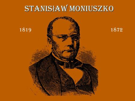 Stanisław Moniuszko 1819  1872.