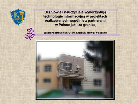 Uczniowie i nauczyciele wykorzystują technologię informacyjną w projektach realizowanych wspólnie z partnerami w Polsce jak i za granicą Szkoła Podstawowa.