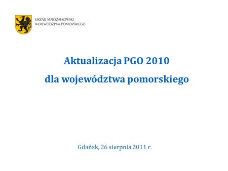 Gdańsk, 26 sierpnia 2011 r. Aktualizacja PGO 2010 dla województwa pomorskiego.