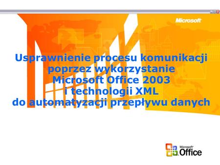 Usprawnienie procesu komunikacji poprzez wykorzystanie Microsoft Office 2003 i technologii XML do automatyzacji przepływu danych.