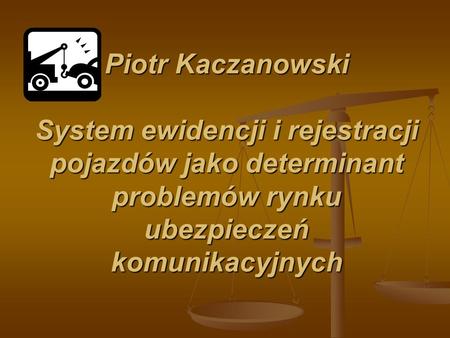 Piotr Kaczanowski System ewidencji i rejestracji pojazdów jako determinant problemów rynku ubezpieczeń komunikacyjnych.