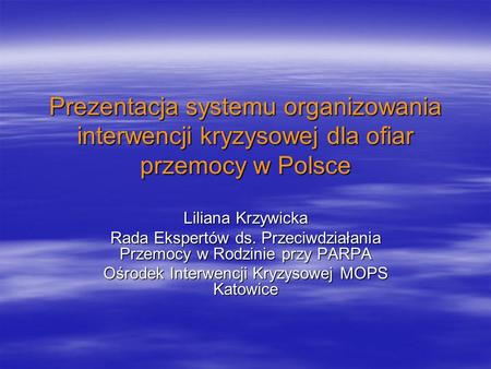 Prezentacja systemu organizowania interwencji kryzysowej dla ofiar przemocy w Polsce Liliana Krzywicka Rada Ekspertów ds. Przeciwdziałania Przemocy w Rodzinie.