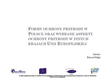 Formy ochrony przyrody w Polsce oraz wybrane aspekty ochrony przyrody w innych krajach Unii Europejskiej Autor: Paweł Głąb.