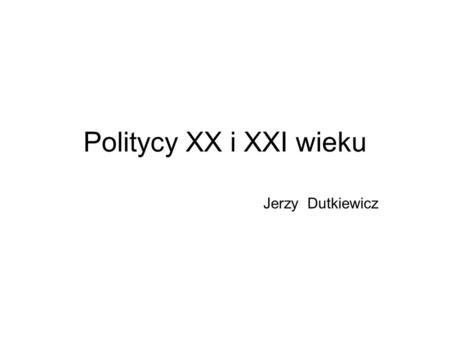 Politycy XX i XXI wieku Jerzy Dutkiewicz.