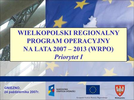 WIELKOPOLSKI REGIONALNY PROGRAM OPERACYJNY NA LATA 2007 – 2013 (WRPO)