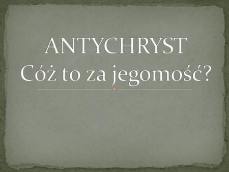 ANTYCHRYST Cóż to za jegomość?