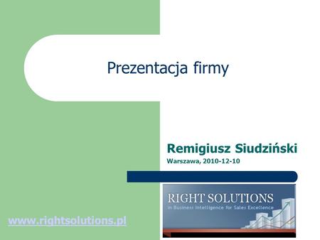 Prezentacja firmy Remigiusz Siudziński Warszawa, 2010-12-10 www.rightsolutions.pl.