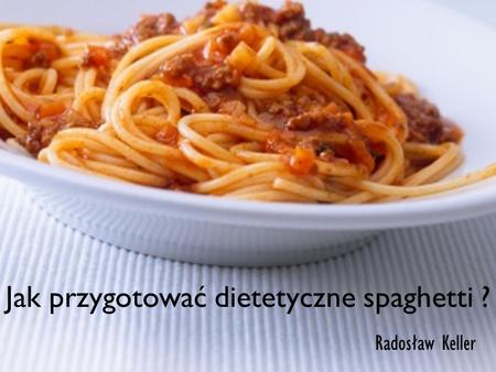 Jak przygotować dietetyczne spaghetti ?