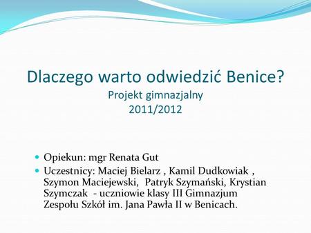 Dlaczego warto odwiedzić Benice? Projekt gimnazjalny 2011/2012