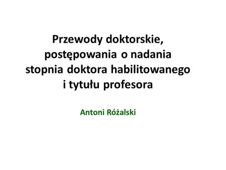Przewody doktorskie, postępowania o nadania stopnia doktora habilitowanego i tytułu profesora Antoni Różalski.