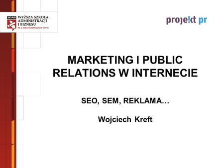 Poznajmy się . MARKETING I PUBLIC RELATIONS W INTERNECIE SEO, SEM, REKLAMA… Wojciech Kreft.