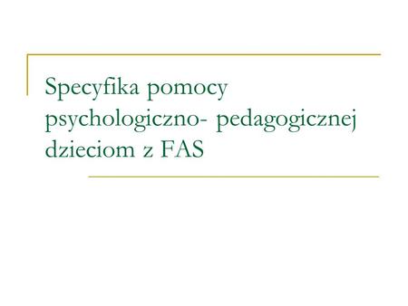 Specyfika pomocy psychologiczno- pedagogicznej dzieciom z FAS