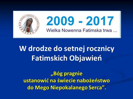 W drodze do setnej rocznicy Fatimskich Objawień „Bóg pragnie ustanowić na świecie nabożeństwo do Mego Niepokalanego Serca”.