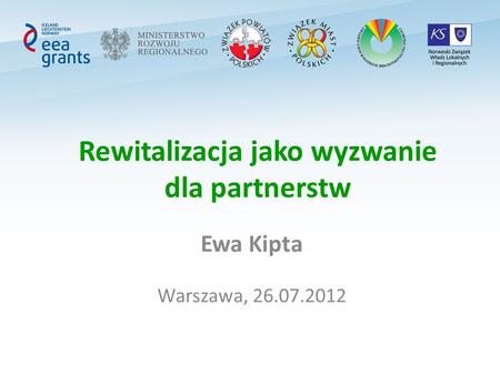 Rewitalizacja jako wyzwanie dla partnerstw Ewa Kipta Warszawa, 26.07.2012.