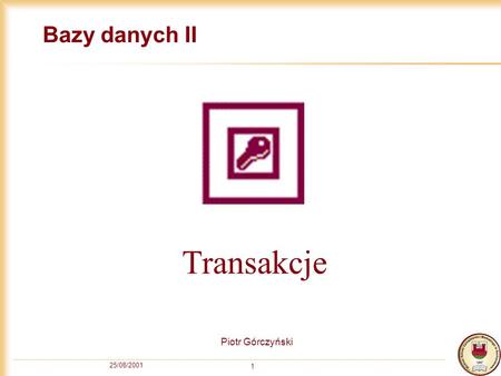 Bazy danych II Transakcje Piotr Górczyński 25/08/2001.