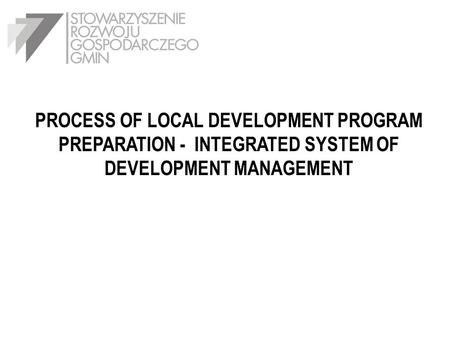 PROCESS OF LOCAL DEVELOPMENT PROGRAM PREPARATION - INTEGRATED SYSTEM OF DEVELOPMENT MANAGEMENT.