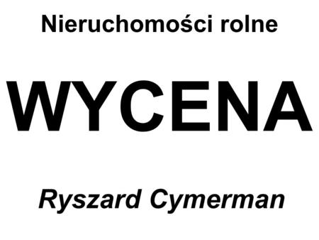 Nieruchomości rolne WYCENA Ryszard Cymerman.