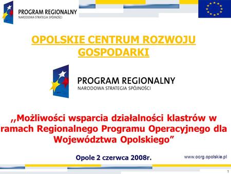 OPOLSKIE CENTRUM ROZWOJU GOSPODARKI ,,Możliwości wsparcia działalności klastrów w ramach Regionalnego Programu Operacyjnego dla Województwa Opolskiego”