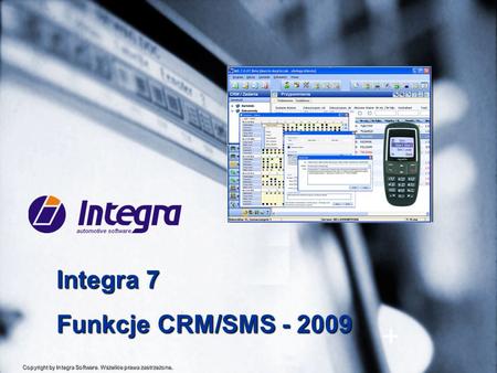 Copyright by Integra Software. Wszelkie prawa zastrzeżone. + Integra 7 Funkcje CRM/SMS - 2009 Copyright by Integra Software. Wszelkie prawa zastrzeżone.