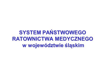 SYSTEM PAŃSTWOWEGO RATOWNICTWA MEDYCZNEGO w województwie śląskim