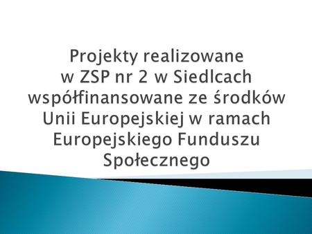 Projekty realizowane w ZSP nr 2 w Siedlcach współfinansowane ze środków Unii Europejskiej w ramach Europejskiego Funduszu Społecznego.
