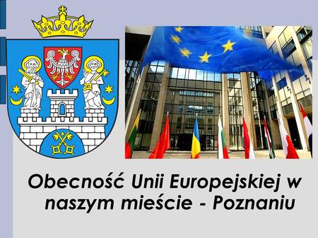 Obecność Unii Europejskiej w naszym mieście - Poznaniu