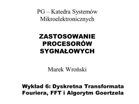 Wykład 6: Dyskretna Transformata Fouriera, FFT i Algorytm Goertzela
