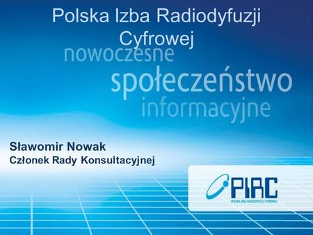 Polska Izba Radiodyfuzji Cyfrowej Sławomir Nowak Członek Rady Konsultacyjnej.