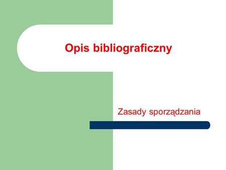 Opis bibliograficzny Zasady sporządzania.