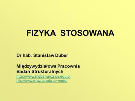 FIZYKA STOSOWANA Dr hab. Stanisław Duber Międzywydziałowa Pracownia