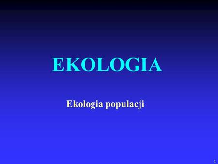 EKOLOGIA Ekologia populacji.