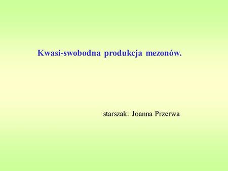 Kwasi-swobodna produkcja mezonów. starszak: Joanna Przerwa.