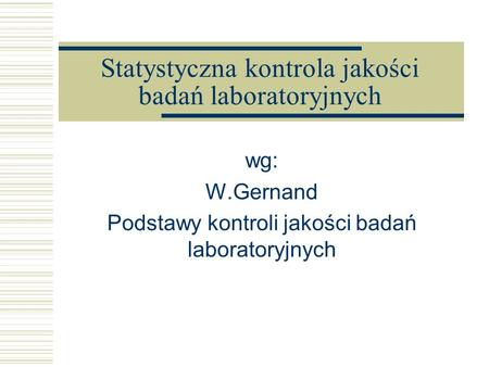 Statystyczna kontrola jakości badań laboratoryjnych wg: W.Gernand Podstawy kontroli jakości badań laboratoryjnych.