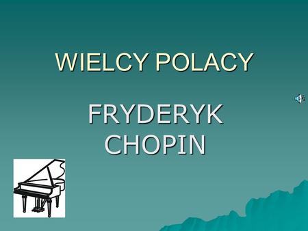 WIELCY POLACY FRYDERYK CHOPIN.