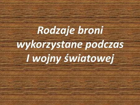 Rodzaje broni wykorzystane podczas I wojny światowej