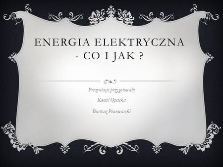 Energia Elektryczna - Co i Jak ?
