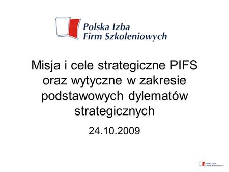 Misja i cele strategiczne PIFS oraz wytyczne w zakresie podstawowych dylematów strategicznych 24.10.2009.
